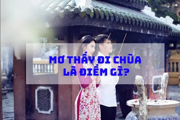 Mơ Đi Lễ Chùa Có Ý Nghĩa Gì? Tổng Hợp Các Con Số May Mắn Nhất