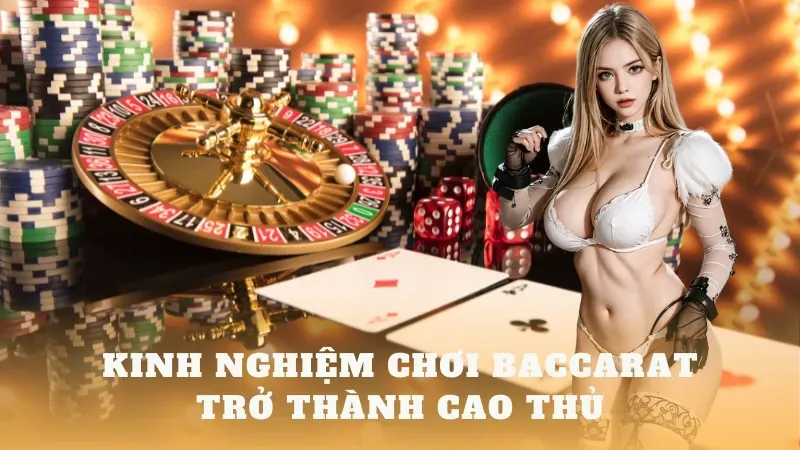 Tổng Hợp Kinh Nghiệm Chơi Baccarat Hiệu Quả Nhất Từ Các Chuyên Gia